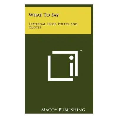 "What To Say: Fraternal Prose, Poetry, And Quotes" - "" ("Macoy Publishing")