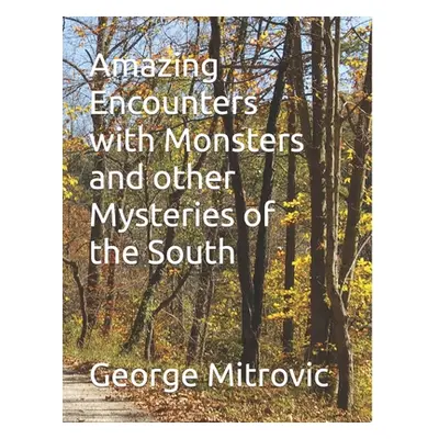 "Amazing Encounters with Monsters and other Mysteries of the South" - "" ("Mitrovic George")