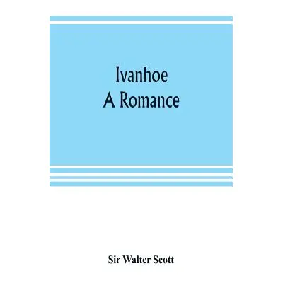 "Ivanhoe: a romance" - "" ("Walter Scott")