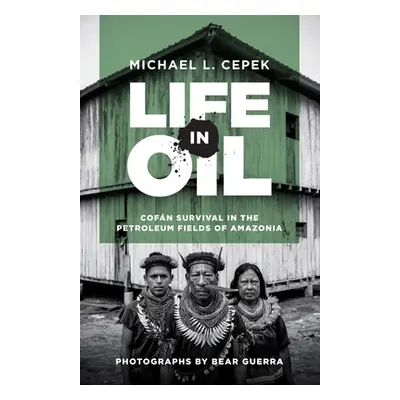 "Life in Oil: Cofn Survival in the Petroleum Fields of Amazonia" - "" ("Cepek Michael L.")