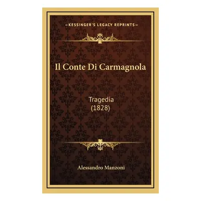 "Il Conte Di Carmagnola: Tragedia (1828)" - "" ("Manzoni Alessandro")