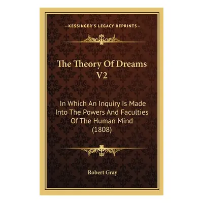 "The Theory Of Dreams V2: In Which An Inquiry Is Made Into The Powers And Faculties Of The Human