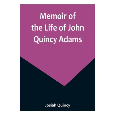 "Memoir of the Life of John Quincy Adams." - "" ("Quincy Josiah")