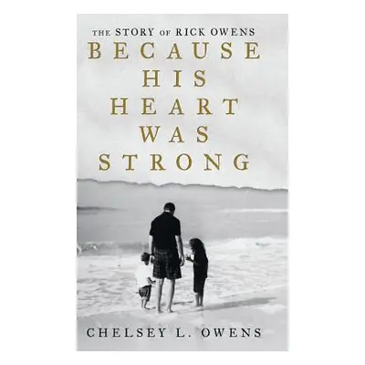 "Because His Heart Was Strong: The Story of Rick Owens" - "" ("Owens Chelsey L.")