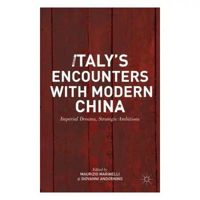 "Italy's Encounters with Modern China: Imperial Dreams, Strategic Ambitions" - "" ("Marinelli M.