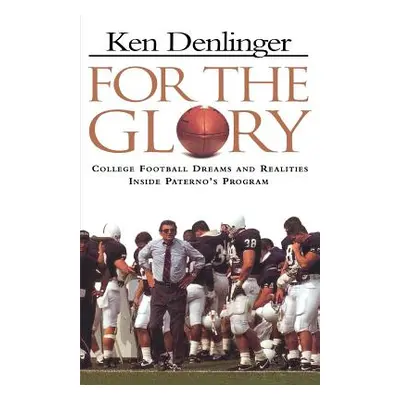 "For the Glory: College Football Dreams and Realities Inside Paterno's Program" - "" ("Denlinger