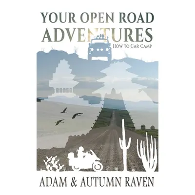 "Your Open Road Adventures: How to Car Camp" - "" ("Raven Autumn")