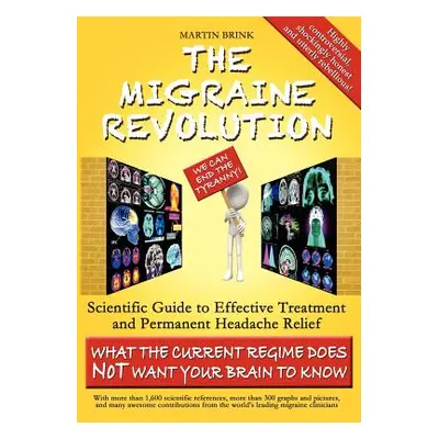 "The Migraine Revolution: We Can End the Tyranny - Scientific Guide to Effective Treatment and P