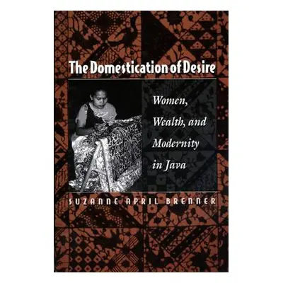 "The Domestication of Desire: Women, Wealth, and Modernity in Java" - "" ("Brenner Suzanne April