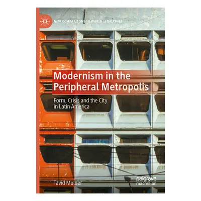 "Modernism in the Peripheral Metropolis: Form, Crisis and the City in Latin America" - "" ("Muld