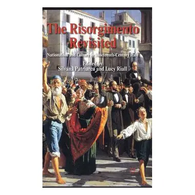 "The Risorgimento Revisited: Nationalism and Culture in Nineteenth-Century Italy" - "" ("Patriar