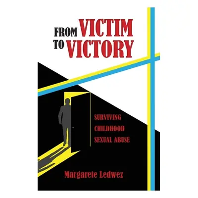 "From Victim to Victory: Surviving Childhood Sexual Abuse" - "" ("Ledwez Margarete")