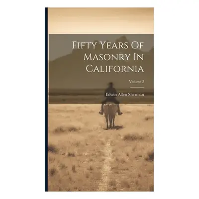 "Fifty Years Of Masonry In California; Volume 2" - "" ("Sherman Edwin Allen")