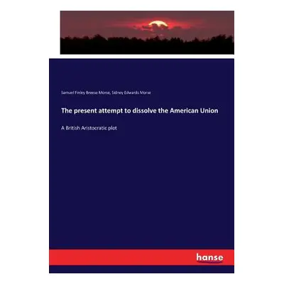 "The present attempt to dissolve the American Union: A British Aristocratic plot" - "" ("Morse S