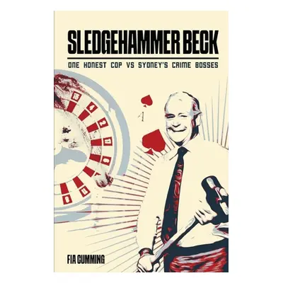 "Sledgehammer Beck: Why Sydney's biggest criminals feared one honest cop" - "" ("Cumming Fia")