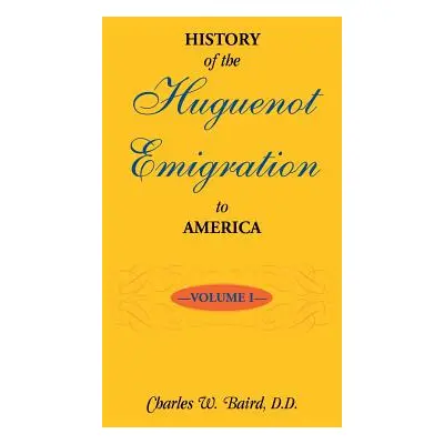 "History of the Huguenot Emigration to America: Volume 1" - "" ("Baird Charles W.")