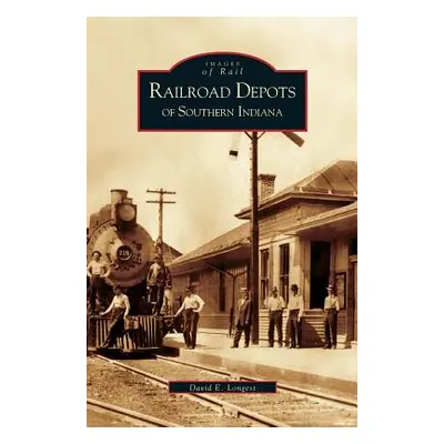 "Railroad Depots of Southern Indiana" - "" ("Longest David E.")