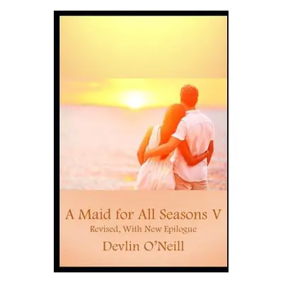 "A Maid for All Seasons, Volume 5, Revised Edition: Firm Commitments; Severed Ties" - "" ("O'Nei