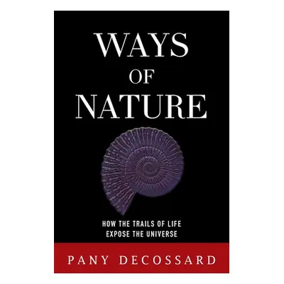 "Ways of Nature: How the Trails of Life Expose the Universe" - "" ("Decossard Pany")