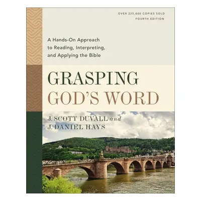 "Grasping God's Word, Fourth Edition: A Hands-On Approach to Reading, Interpreting, and Applying