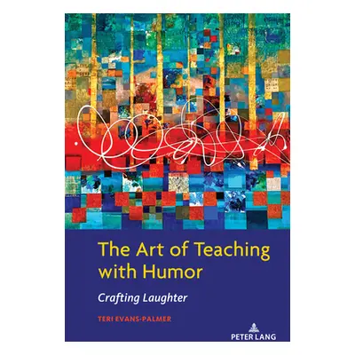 "The Art of Teaching with Humor: Crafting Laughter" - "" ("Evans-Palmer Teri")