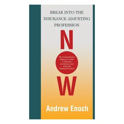 "Break into the Insurance Adjusting Profession Now: The Comprehensive Beginner's Guide to Enteri