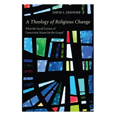 "A Theology of Religious Change" - "" ("Zehnder David J.")