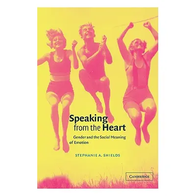 "Speaking from the Heart: Gender and the Social Meaning of Emotion" - "" ("Shields Stephanie A."