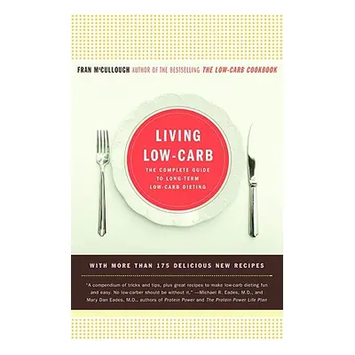 "Living Low-Carb: The Complete Guide to Long-Term Carb Dieting" - "" ("McCullough Fran")