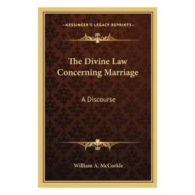 "The Divine Law Concerning Marriage: A Discourse" - "" ("McCorkle William A.")