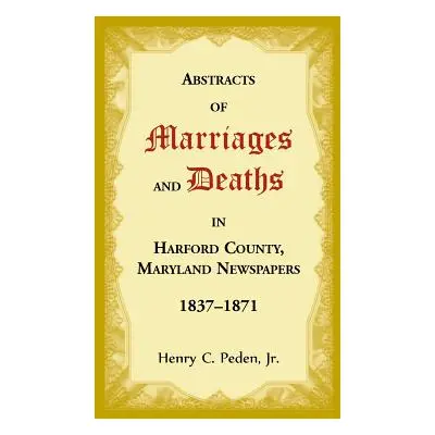 "Abstracts of Marriages and Deaths in Harford County, Maryland Newspapers, 1837-1871" - "" ("Ped