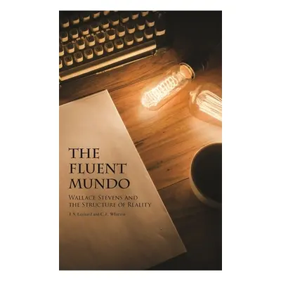 "The Fluent Mundo: Wallace Stevens and the Structure of Reality" - "" ("Leonard J. S.")