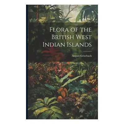 "Flora of the British West Indian Islands" - "" ("Grisebach August")