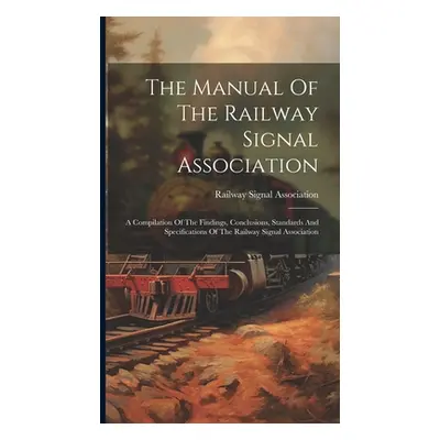 "The Manual Of The Railway Signal Association: A Compilation Of The Findings, Conclusions, Stand