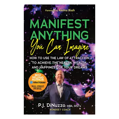 "Manifest Anything You Can Imagine: How to Use the Law of Attraction to Achieve the Health, Weal