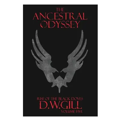 "The Ancestral Odyssey: Rise of the Black Doves - Volume Five" - "" ("Gill Duncan William")