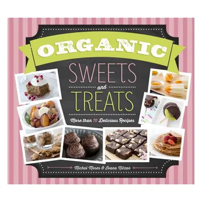 "Organic Sweets and Treats: More Than 70 Delicious Recipes" - "" ("Moses Michal")