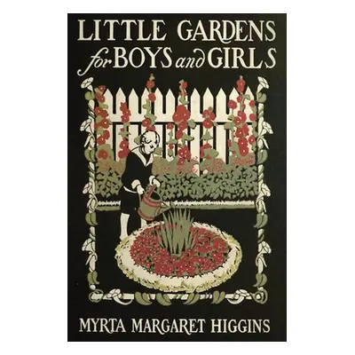 "Little Gardens for Boys and Girls" - "" ("Higgins Myrta")