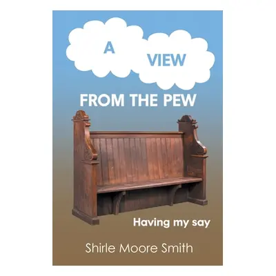 "A View from the Pew: Having my say" - "" ("Smith Shirle Moore")