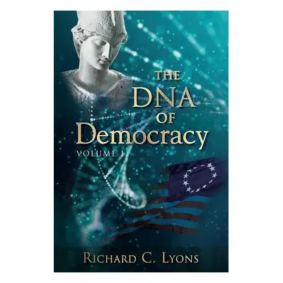 "The DNA of Democracy: Volume 1" - "" ("Lyons Richard C.")