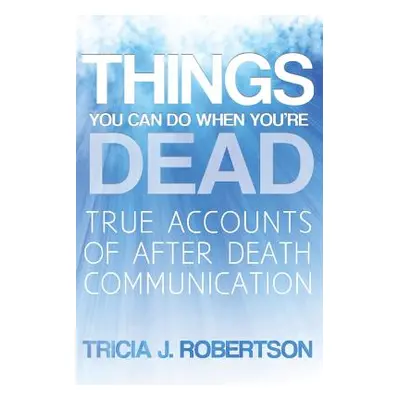 "Things You Can Do When You're Dead!: True Accounts of After Death Communication" - "" ("Roberts