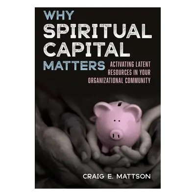 "Why Spiritual Capital Matters" - "" ("Mattson Craig E.")