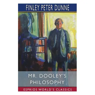 "Mr. Dooley's Philosophy (Esprios Classics)" - "" ("Dunne Finley Peter")