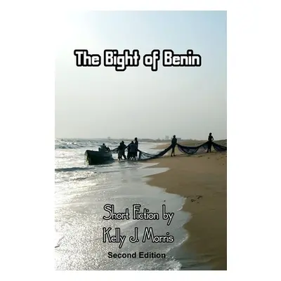 "The Bight of Benin: Short Fiction: Second Edition" - "" ("Morris Kelly")