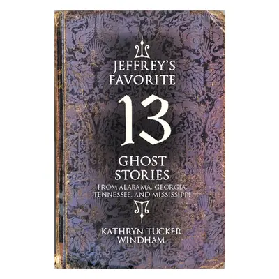 "Jeffrey's Favorite 13 Ghost Stories" - "" ("Windham Kathryn Tucker")