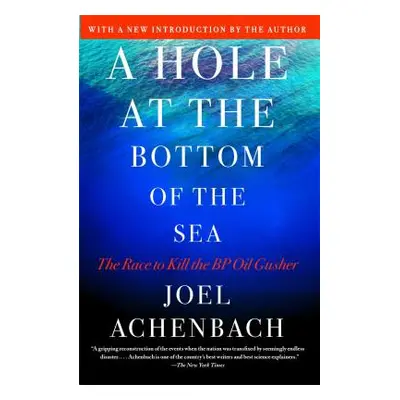 "A Hole at the Bottom of the Sea: The Race to Kill the BP Oil Gusher" - "" ("Achenbach Joel")