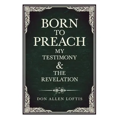 "Born To Preach: My Testimony & The Revelation" - "" ("Loftis Don Allen")