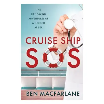 "Cruise Ship SOS: The life-saving adventures of a doctor at sea" - "" ("MacFarlane Ben")