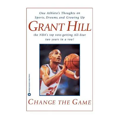 "Change the Game: One Athlete's Thoughts on Sports, Dreams, and Growing Up" - "" ("Hill Grant")