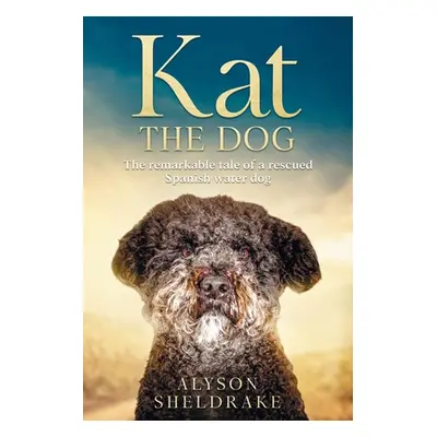 "Kat the Dog: The remarkable tale of a rescued Spanish water dog" - "" ("Sheldrake Alyson")